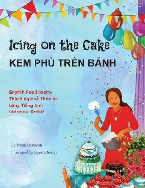 Icing on the Cake - English Food Idioms (Vietnamese-English): Kem PhỦ Trên Bánh by Troon Harrison
