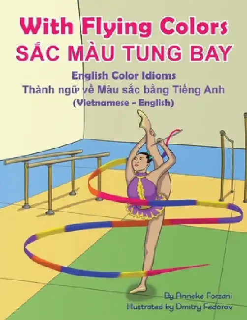 With Flying Colors - English Color Idioms (Vietnamese-English): SẮc Màu Tung Bay by Anneke Forzani