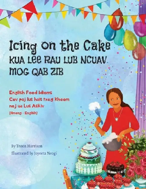 Icing on the Cake - English Food Idioms (Hmong-English): Kua Lee Rau Lub Ncuav Mog Qab Zib by Troon Harrison