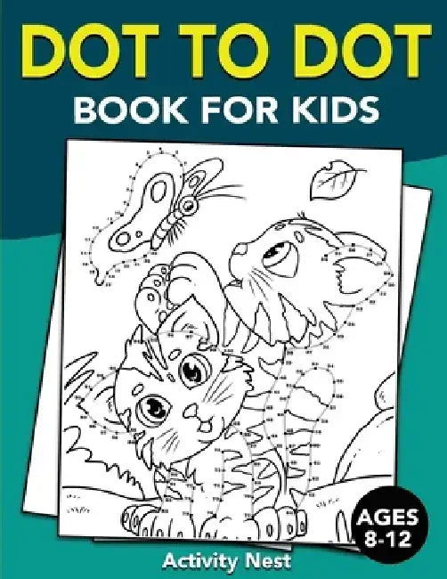 Dot To Dot Book For Kids Ages 8-12: Challenging and Fun Dot to Dot Puzzles for Kids, Toddlers, Boys and Girls Ages 8-10, 10-12 by Activity Nest