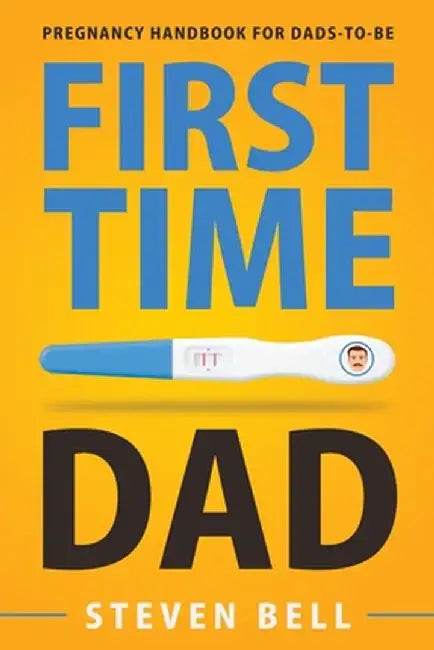 First Time Dad: Pregnancy Handbook for Dads-To-Be by Steven Bell