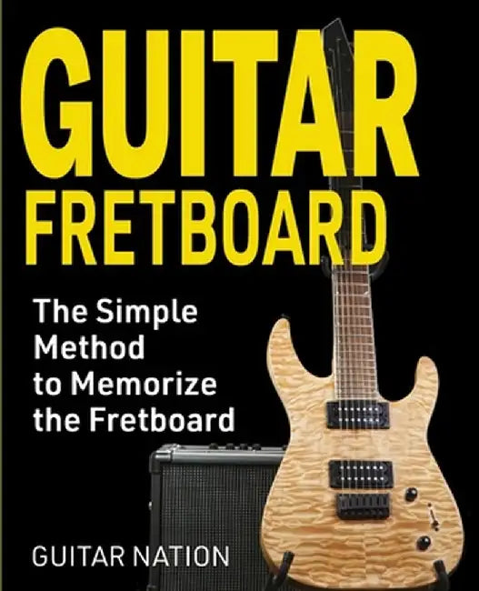 Guitar Fretboard: The Simple Method to Memorize the Fretboard by Guitar Nation