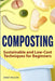 Composting: Sustainable and Low-Cost Techniques for Beginners by Janet Wilson