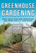 Greenhouse Gardening: Easily Build Your Own Greenhouse and Grow Food All-Year-Round by Janet Wilson