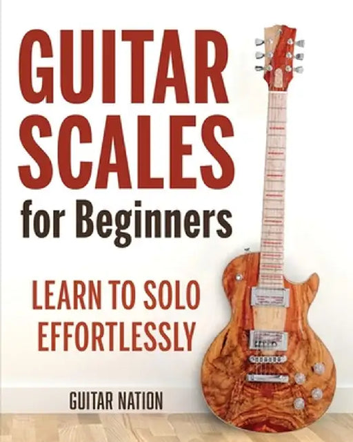 Guitar Scales for Beginners: Learn to Solo Effortlessly by Guitar Nation