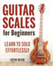 Guitar Scales for Beginners: Learn to Solo Effortlessly by Guitar Nation