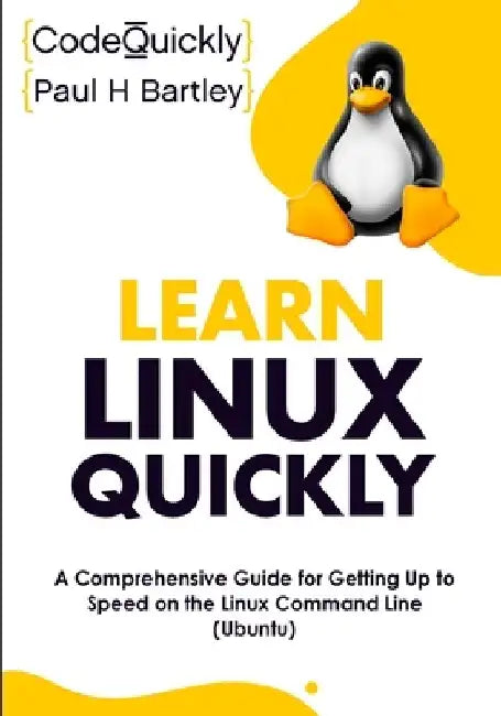 Learn Linux Quickly: A Comprehensive Guide for Getting Up to Speed on the Linux Command Line (Ubuntu) by Code Quickly