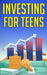Investing for Teens by Alex Higgs