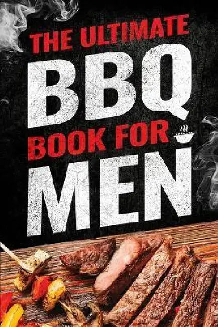 The Ultimate BBQ Book for Men: 101 Things Every Barbecue Lover Should Know by Jack Ross