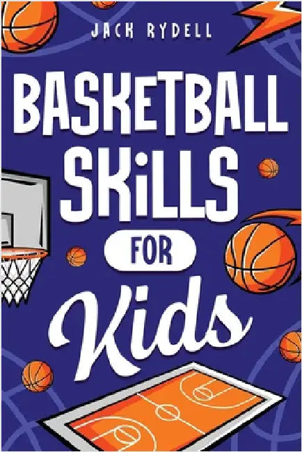 Basketball Skills for Kids: Master Dribbling, Defense, Passing, Scoring, Teamwork, and More! by Rydell, Jack