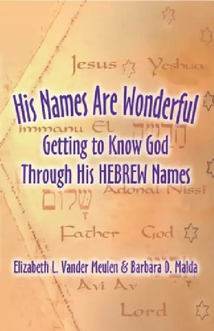 His Names Are Wonderful: Getting to Know God Through His Hebrew Names by Elizabeth Vander Meulen, Barbara Malden
