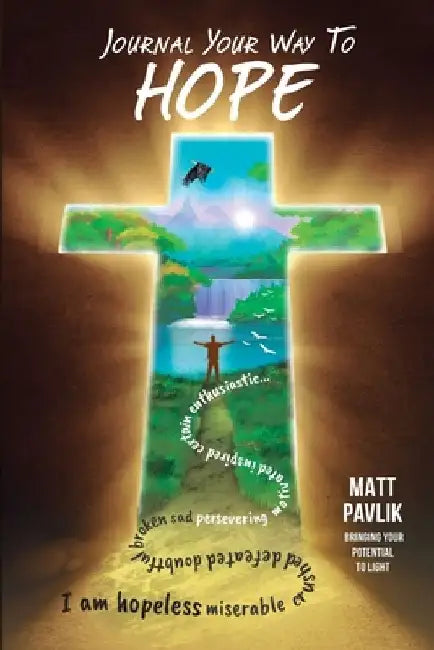 Journal Your Way To Hope: Find Strength When You Have Lost All Hope by Matt Pavlik