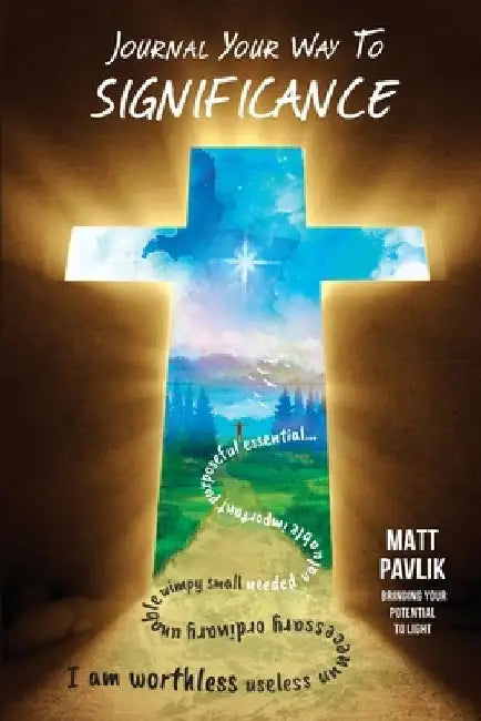 Journal Your Way To Significance: Find Purpose When All You Feel Is Worthless by Matt Pavlik