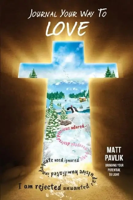 Journal Your Way To Love: Find Acceptance When All You Feel Is Rejected by Matt Pavlik