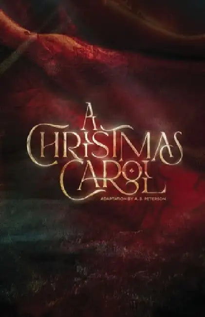 A Christmas Carol: Stageplay by A. S. Peterson