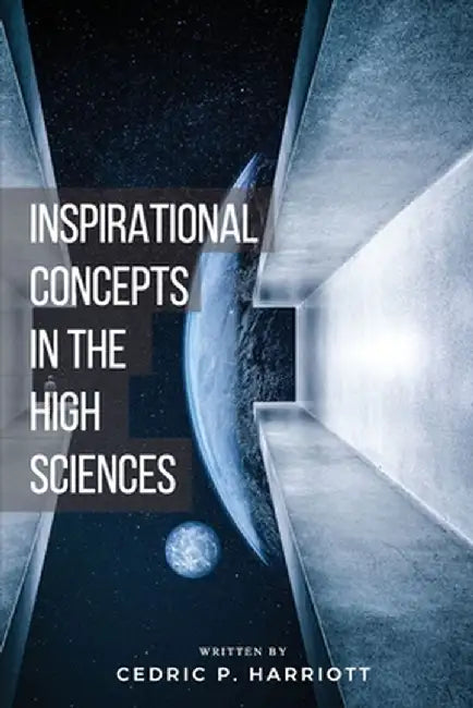 Inspirational Concepts in the High Sciences by Cedric Paul Harriott