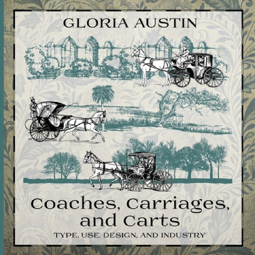 Coaches, Carriages, and Carts: Type, Use, Design, and Industry by Gloria Austin