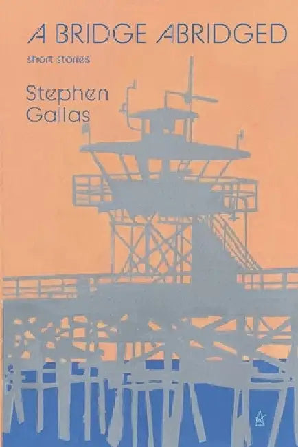 A Bridge Abridged: Short Stories by Stephen Gallas