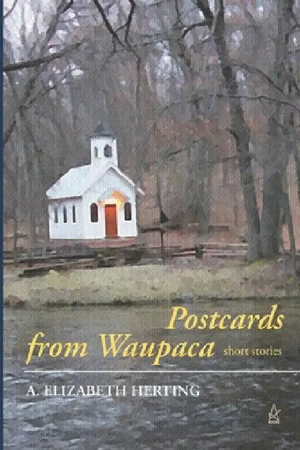Postcards From Waupaca: Short Stories by A. Elizabeth Herting