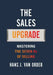 The Sales Upgrade: Mastering The Seven Rs of Selling by Hans J. Van Order