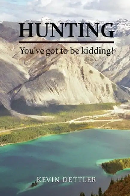 Hunting: You've Got to Be Kidding! by Kevin Dettler