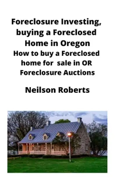 Foreclosure Investing, buying a Foreclosed Home in Oregon: How to buy a Foreclosed home for sale in OR Foreclosure Auctions by Neilson Roberts