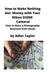 How to Make Nothing but Money with Your Nikon D3200 Camera!: How to Start a Photography Business from Home by Adler Taylor