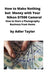 How to Make Nothing but Money with Your Nikon D7500 Camera!: How to Start a Photography Business from Home by Adler Taylor
