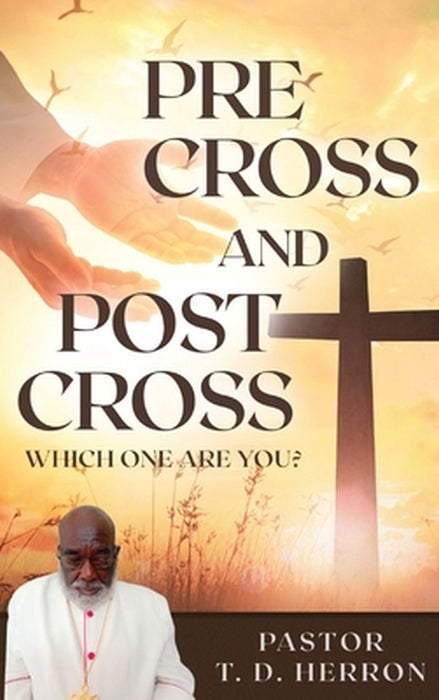 Pre-Cross and Post Cross: Which one are you? by Pastor T. D. Herron