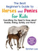The Best Beginner's Guide to Horses and Ponies for Kids: Everything You Need to Know about Breeds, Riding, Safety, and More! by Kirsten Lee