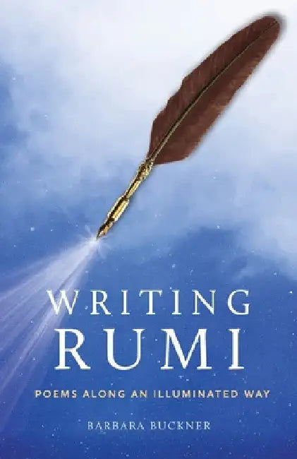 Writing Rumi: Poems Along an Illuminated Way by Barbara Buckner