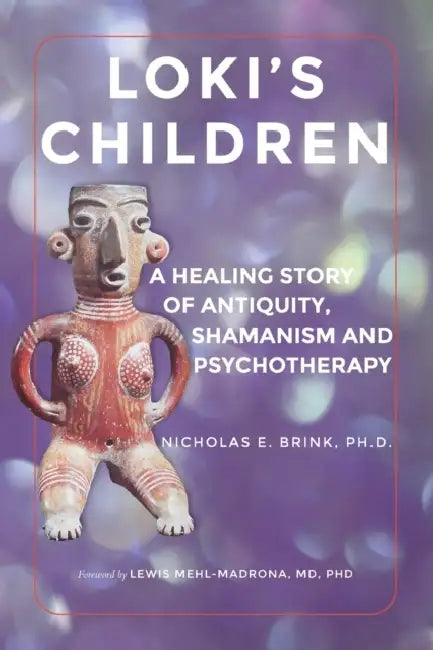 Loki's Children: A Healing Story of Antiquity, Shamanism and Psychotherapy by Nicholas E. Brink, Lewis Mahl-Madrona