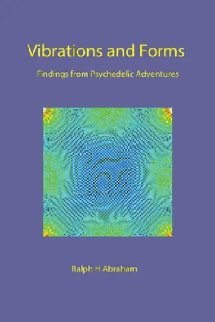 Vibrations and Forms: Findings from Psychedelic Adventures by Ralph H. Abraham