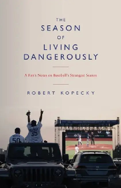 The Season of Living Dangerously: A Fan's Notes on Baseball's Strangest Season by Robert Kopecky