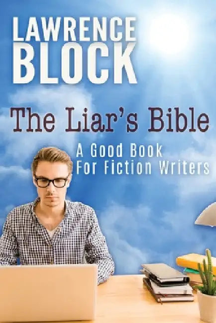 The Liar's Bible: A Good Book for Fiction Writers by Lawrence Block