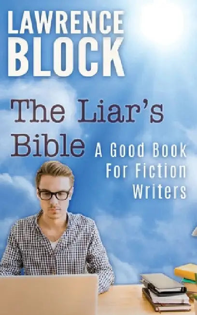 The Liar's Bible: A Good Book for Fiction Writers by Lawrence Block