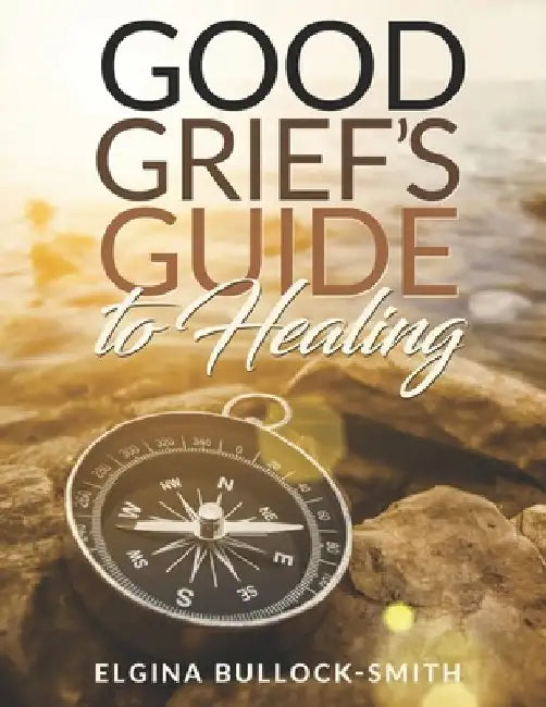 Good Grief's Guide to Healing by Elgina Bullock-Smith