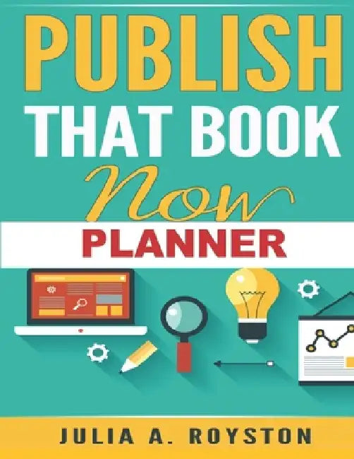 Publish That Book Now Planner by Julia a. Royston