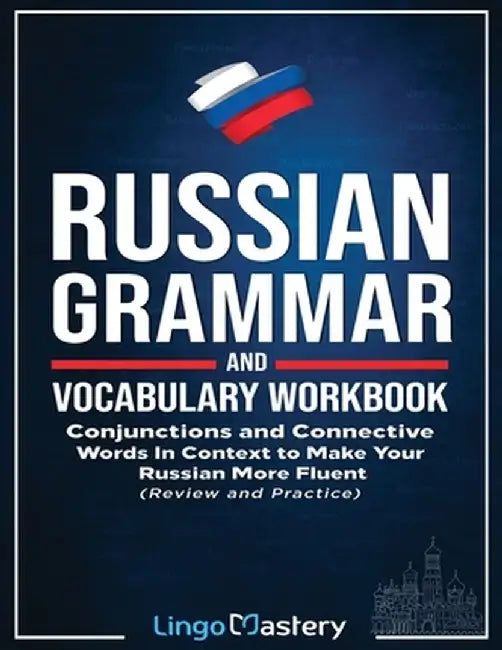 Russian Grammar and Vocabulary Workbook: Conjunctions and Connective Words in Context to Make Your by Lingo Mastery