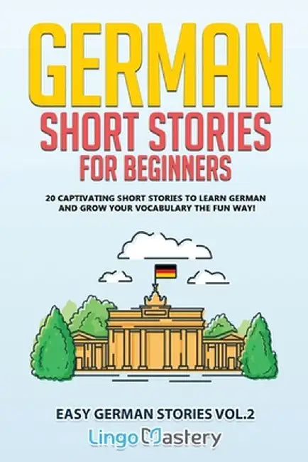 German Short Stories for Beginners: 20 Captivating Short Stories to Learn German & Grow Your Vocabulary the Fun Way! by Lingo Mastery