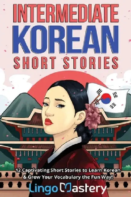 Intermediate Korean Short Stories: 12 Captivating Short Stories to Learn Korean & Grow Your Vocabulary the Fun Way! by Lingo Mastery