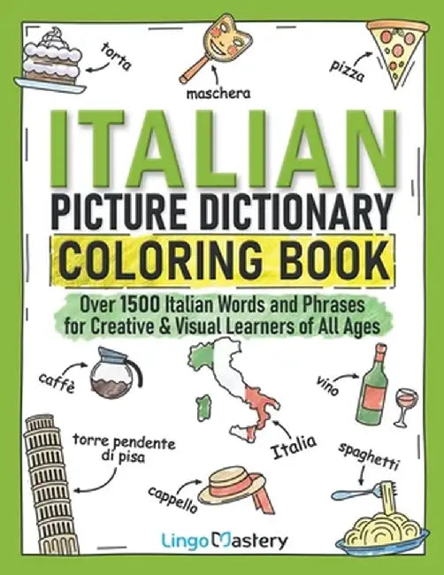 Italian Picture Dictionary Coloring Book: Over 1500 Italian Words and Phrases for Creative & Visual Learners of All Ages by Lingo Mastery