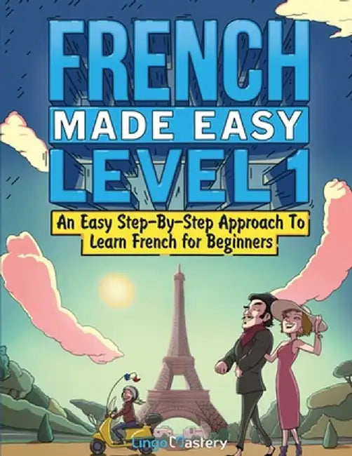 French Made Easy Level 1: An Easy Step-By-Step Approach To Learn French for Beginners (Textbook + Workbook Included) by Lingo Mastery
