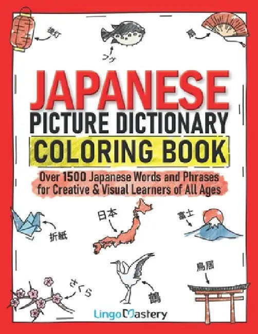 Japanese Picture Dictionary Coloring Book: Over 1500 Japanese Words and Phrases for Creative & Visual Learners of All Ages by Lingo Mastery