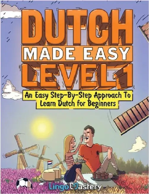 Dutch Made Easy Level 1: An Easy Step-By-Step Approach To Learn Dutch for Beginners (Textbook + Workbook Included) by Lingo Mastery