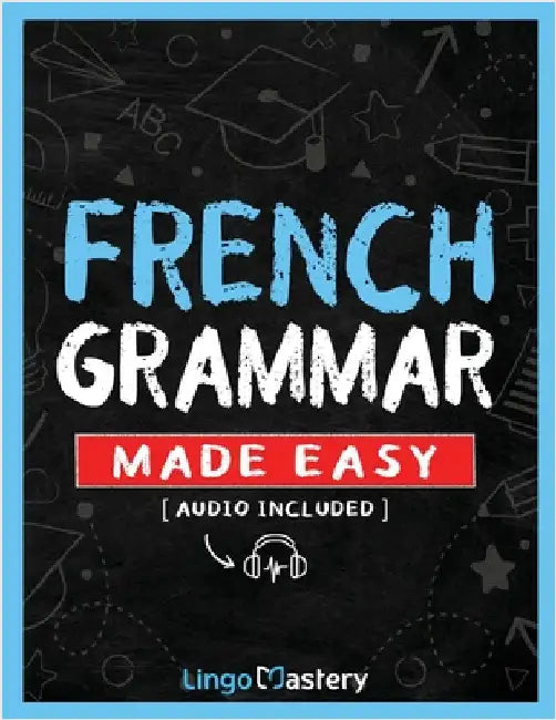 French Grammar Made Easy: A Comprehensive Workbook To Learn French Grammar For Beginners (Audio Included) by Lingo Mastery