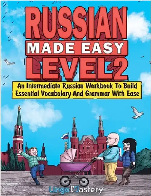 Russian Made Easy Level 2: An Intermediate Russian Workbook To Build Essential Vocabulary And Grammar With Ease (Russian Audio Lessons Included) by Lingo Mastery
