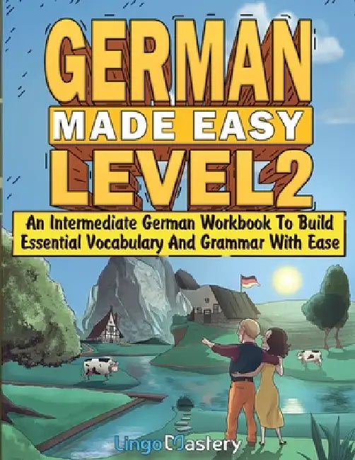 German Made Easy Level 2: An Intermediate German Workbook To Build Essential Vocabulary And Grammar With Ease (German Audio Lessons Included) by Lingo Mastery