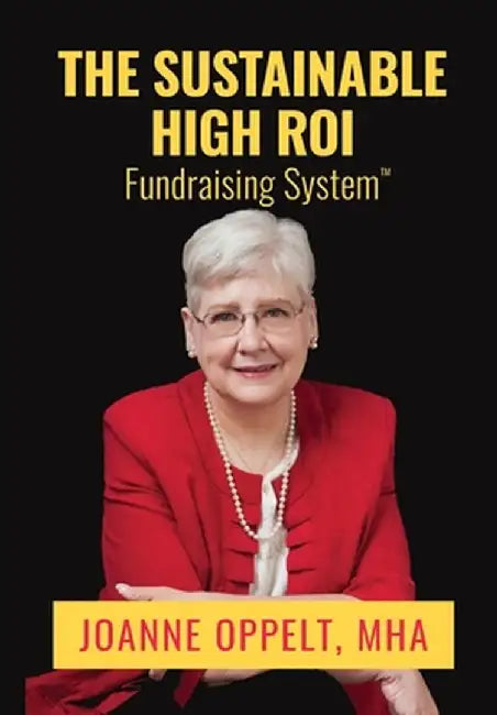 The Sustainable High ROI Fundraising System(TM) by Joanne Oppelt