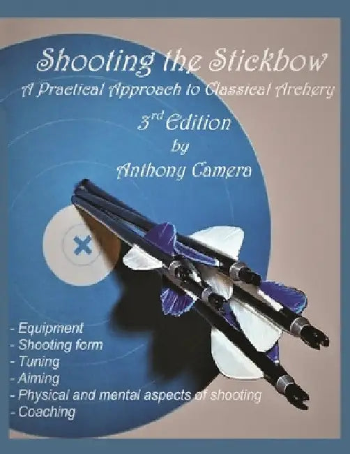 Shooting the Stickbow: A Practical Approach to Classical Archery, Third Edition by Anthony Camera